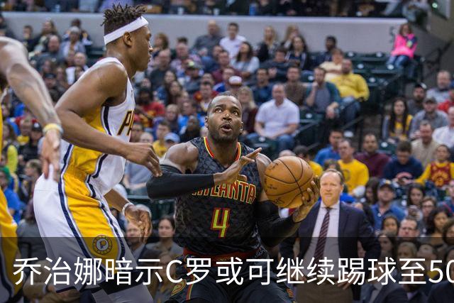 乔治娜暗示C罗或可继续踢球至50岁